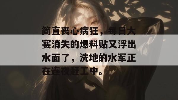 简直丧心病狂,每日大赛消失的爆料贴又浮出水面了,洗地的水军正在连夜赶工中。